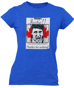 The design is Justin Trudeau pushing his head between a door painted like the Canadian flag. Written above are the words 'Here's Justie!!' written below is 'From western canada without love. Thank for nothing!'. Printed on a heathered royal blue ladies tee.