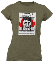 Load image into Gallery viewer, The design is Justin Trudeau pushing his head between a door painted like the Canadian flag. Written above are the words &#39;Here&#39;s Justie!!&#39; written below is &#39;From western canada without love. Thank for nothing!&#39;. Printed on a heathered military green ladies tee.