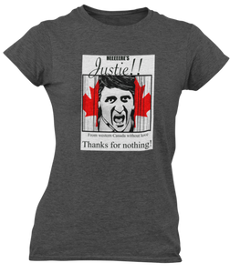 The design is Justin Trudeau pushing his head between a door painted like the Canadian flag. Written above are the words 'Here's Justie!!' written below is 'From western canada without love. Thank for nothing!'. Printed on a heathered charcoal ladies tee.