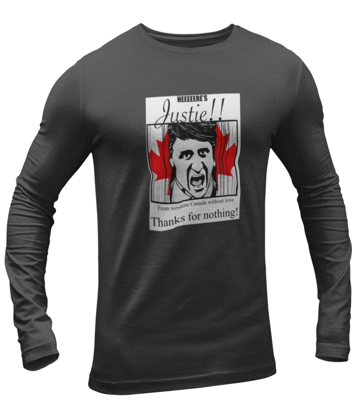 The design is Justin Trudeau pushing his head between a door painted like the Canadian flag. Written above are the words 'Here's Justie!!' written below is 'From western canada without love. Thank for nothing!'. Printed on a charcoal heather long sleeve shirt. 