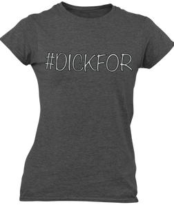 The design is the word #dickfor written in white lettering with a black outline. The design is printed on a charcoal ladies tee by Next Level.