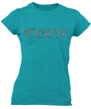 Load image into Gallery viewer, The design is the word #dickfor written in white lettering with a black outline. The design is printed on a teal ladies tee by Next Level.