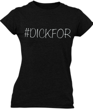 Load image into Gallery viewer, The design is the word #dickfor written in white lettering with a black outline. The design is printed on a black ladies tee by Next Level.