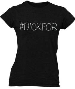 The design is the word #dickfor written in white lettering with a black outline. The design is printed on a black ladies tee by Next Level.