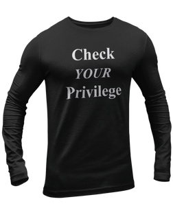 The design is the words 'check your privilege' in white lettering. The design is printed on a black long sleeve shirt.