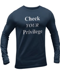 The design is the words 'check your privilege' in white lettering. The design is printed on a true navy blue long sleeve shirt.