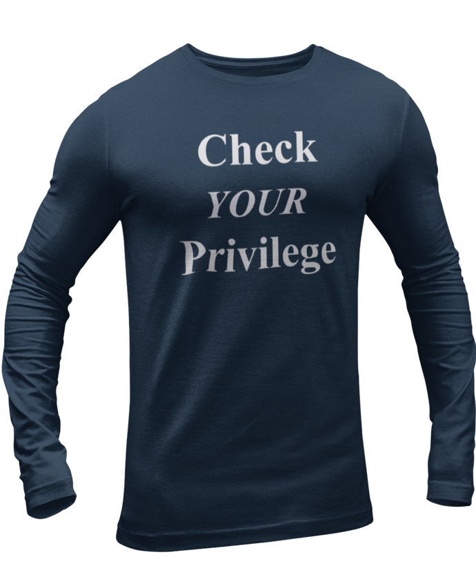 The design is the words 'check your privilege' in white lettering. The design is printed on a true navy blue long sleeve shirt.