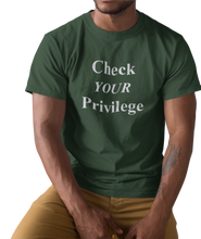 Load image into Gallery viewer, The design is the words &#39;check your privilege&#39; in white lettering. The design is printed on a forest green tee.