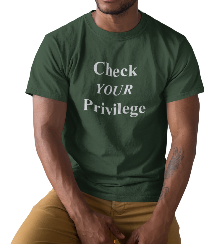 The design is the words 'check your privilege' in white lettering. The design is printed on a forest green tee.