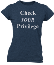 Load image into Gallery viewer, The design is the words Check Your Privilege in white lettering. The design is printed on a midnight navy ladies tee by Next Level.