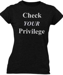 The design is the words Check Your Privilege in white lettering. The design is printed on a black ladies tee by Next Level.