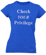 Load image into Gallery viewer, The design is the words Check Your Privilege in white lettering. The design is printed on a royal ladies tee by Next Level.